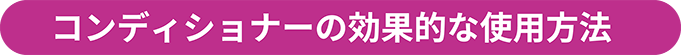 コンディショナーの効果的な使用方法「3Step」